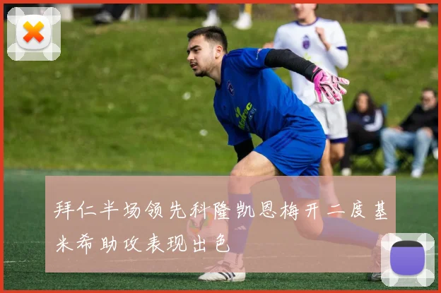 拜仁半场领先科隆凯恩梅开二度基米希助攻表现出色
